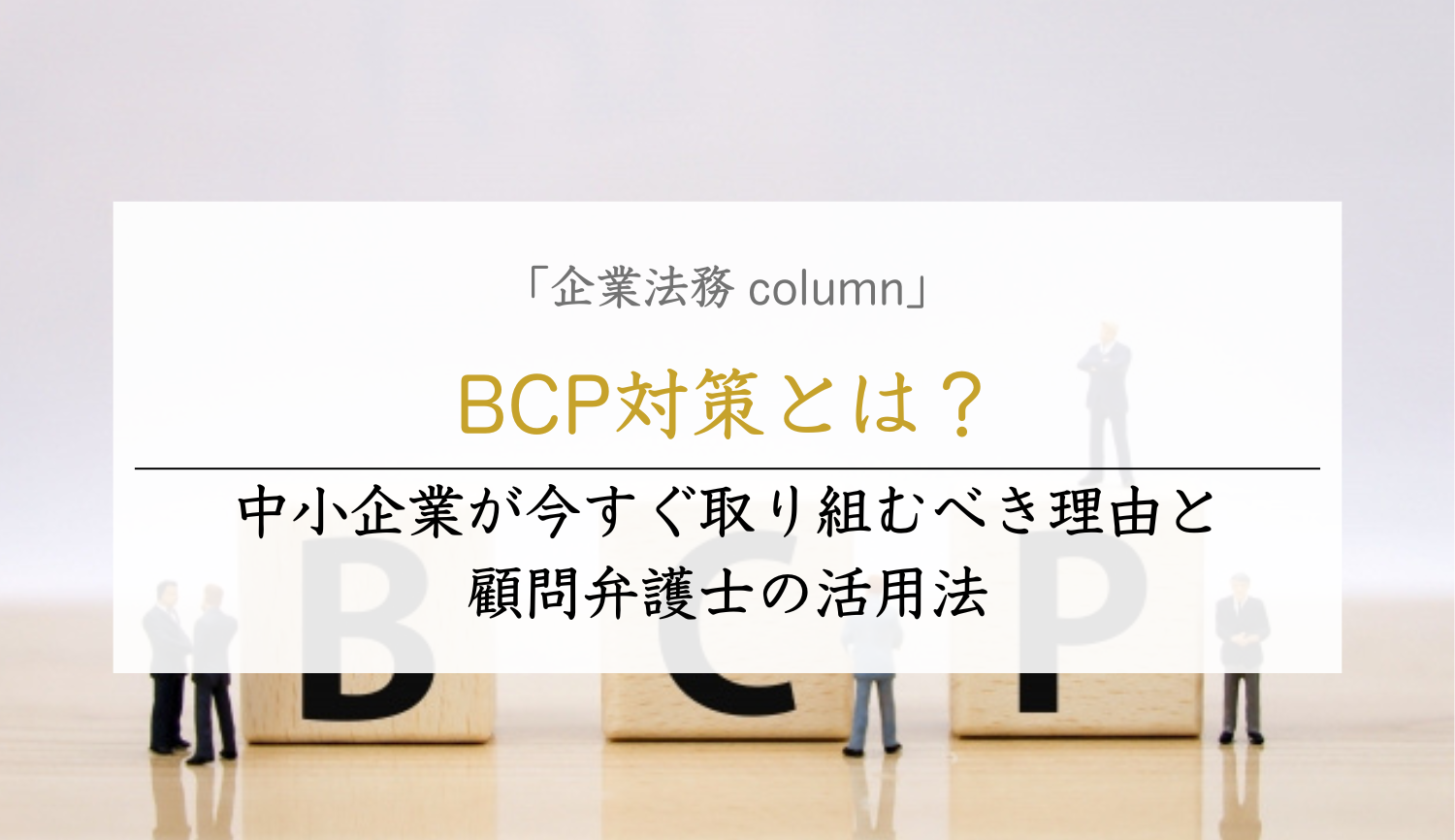 BCP対策とは？中小企業が今すぐ取り組むべき理由と顧問弁護士の活用法