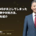 従業員のSNSが炎上してしまったら。炎上事例や対処方法、未然防止策を紹介(弁護士法人ブライト 和氣 良浩 監修)