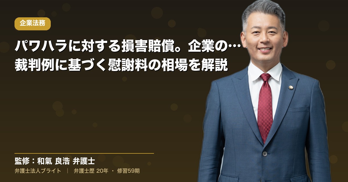 パワハラ慰謝料の相場と損害賠償｜会社の責任・防衛策と裁判例【弁護士監修】