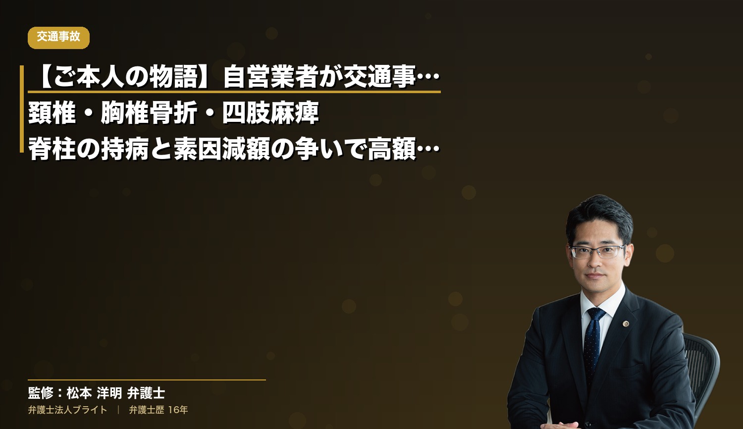 【ご本人の物語】自営業者が交通事故で頚椎・胸椎骨折・四肢麻痺｜脊柱の持病と素因減額の争いで高額和解を獲得